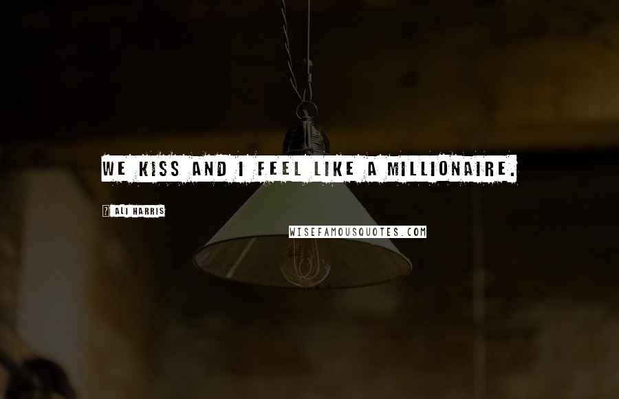 Ali Harris Quotes: We kiss and I feel like a millionaire.