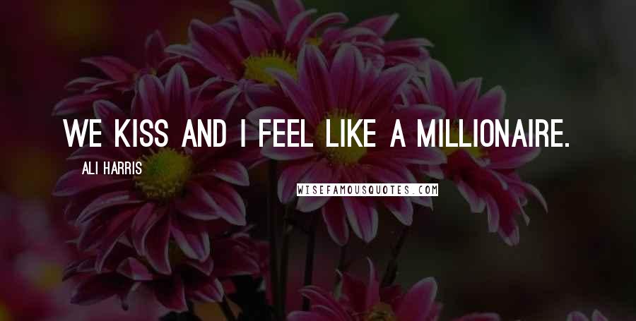 Ali Harris Quotes: We kiss and I feel like a millionaire.