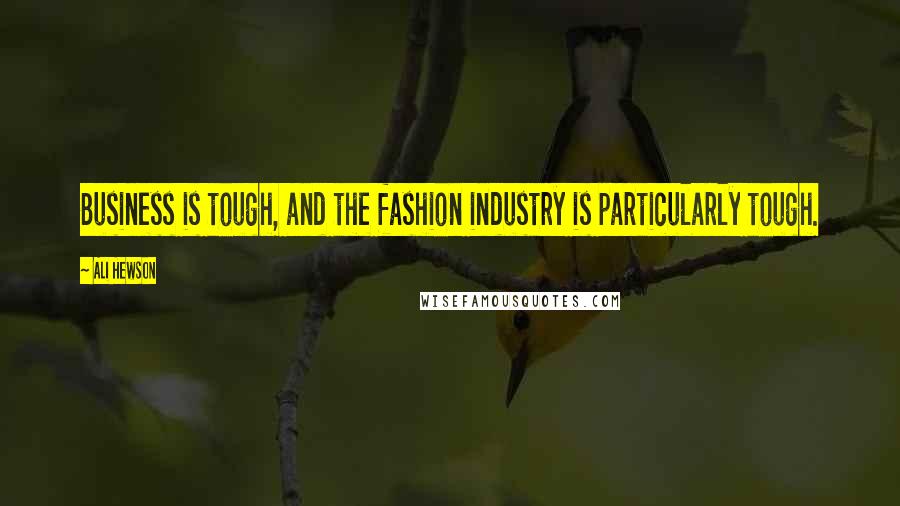 Ali Hewson Quotes: Business is tough, and the fashion industry is particularly tough.