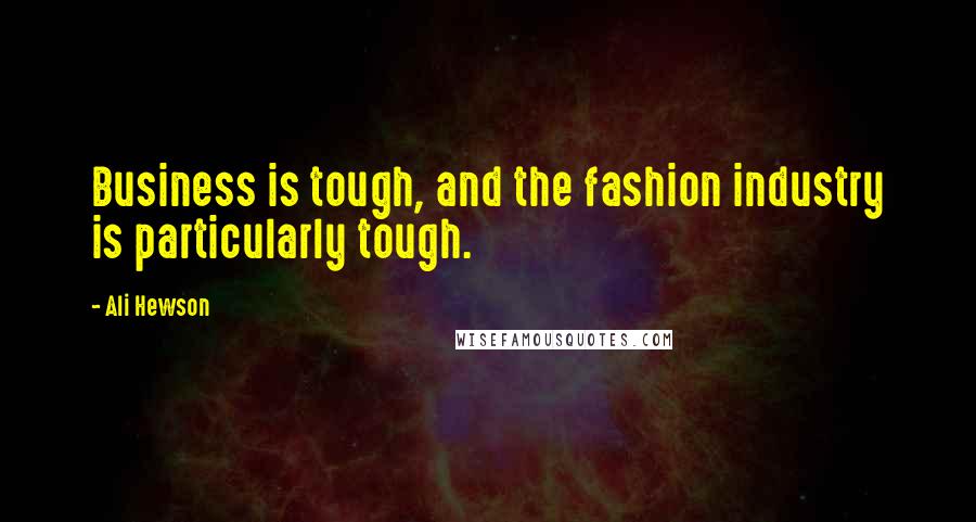 Ali Hewson Quotes: Business is tough, and the fashion industry is particularly tough.