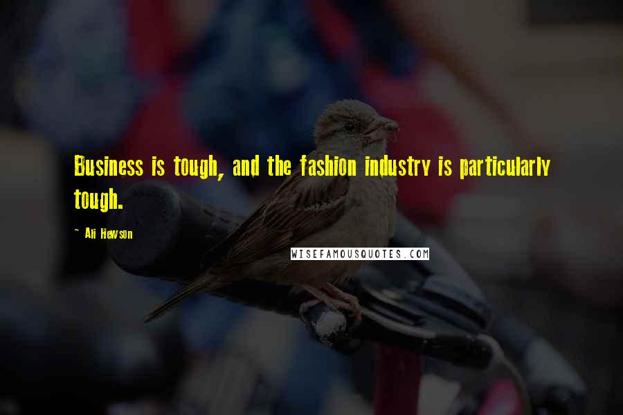 Ali Hewson Quotes: Business is tough, and the fashion industry is particularly tough.