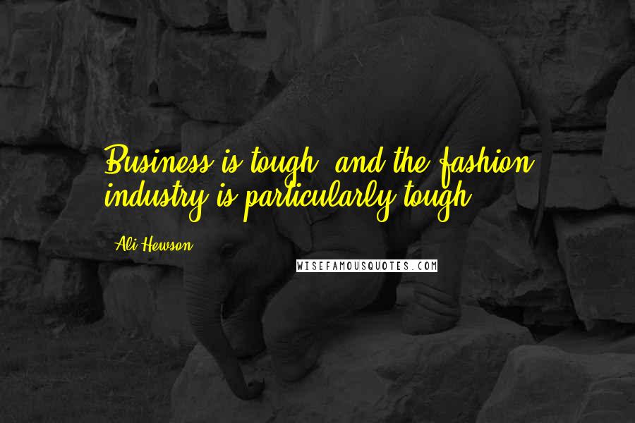Ali Hewson Quotes: Business is tough, and the fashion industry is particularly tough.