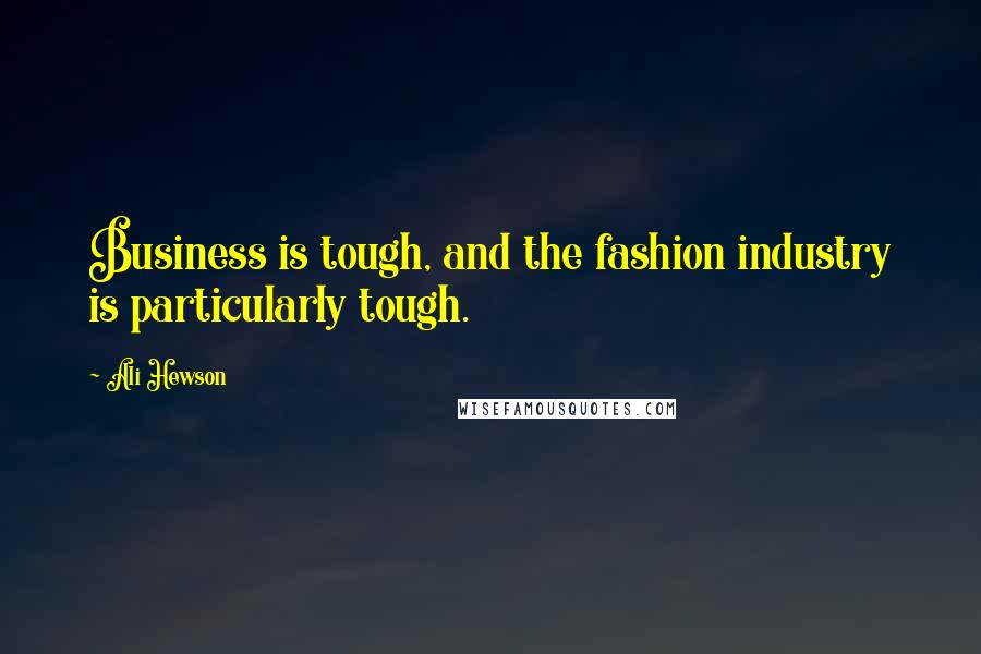 Ali Hewson Quotes: Business is tough, and the fashion industry is particularly tough.