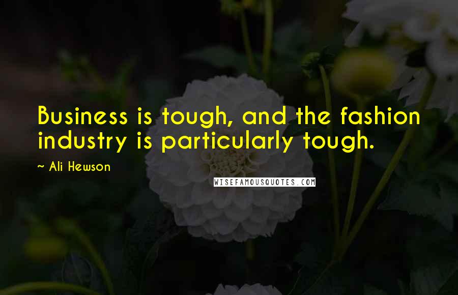 Ali Hewson Quotes: Business is tough, and the fashion industry is particularly tough.