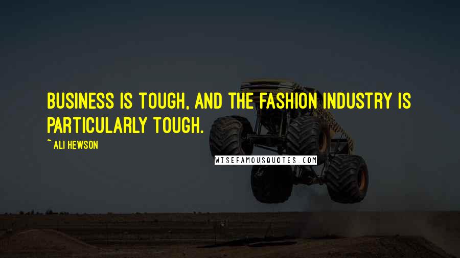 Ali Hewson Quotes: Business is tough, and the fashion industry is particularly tough.