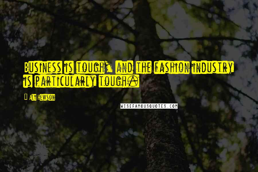 Ali Hewson Quotes: Business is tough, and the fashion industry is particularly tough.