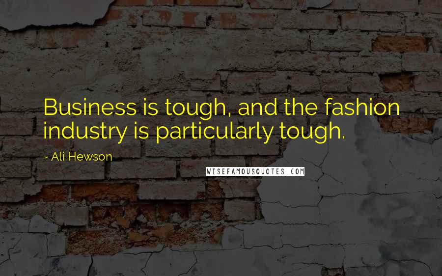Ali Hewson Quotes: Business is tough, and the fashion industry is particularly tough.