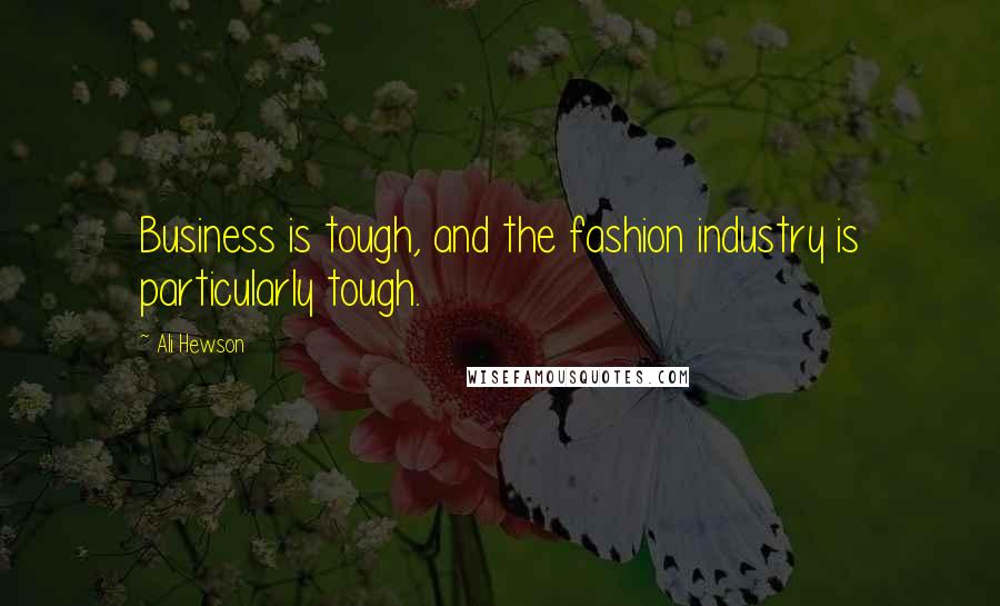 Ali Hewson Quotes: Business is tough, and the fashion industry is particularly tough.