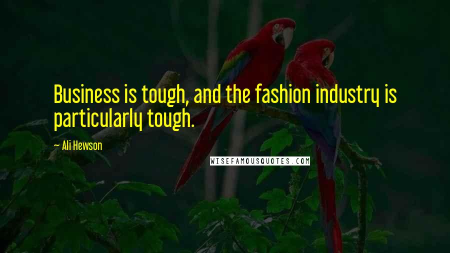 Ali Hewson Quotes: Business is tough, and the fashion industry is particularly tough.