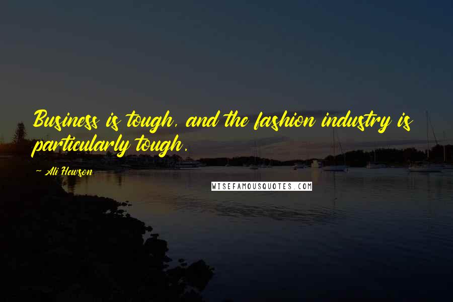 Ali Hewson Quotes: Business is tough, and the fashion industry is particularly tough.