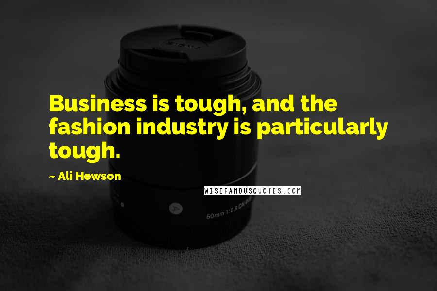 Ali Hewson Quotes: Business is tough, and the fashion industry is particularly tough.
