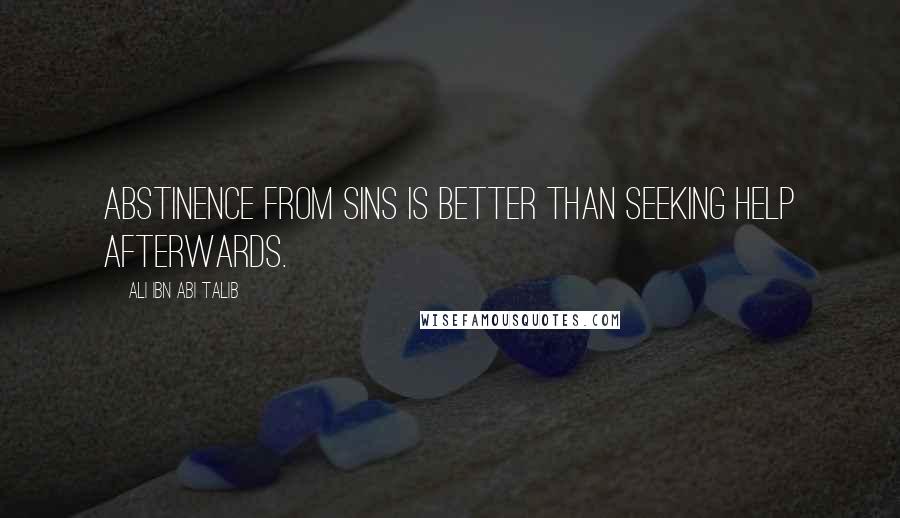 Ali Ibn Abi Talib Quotes: Abstinence from sins is better than seeking help afterwards.