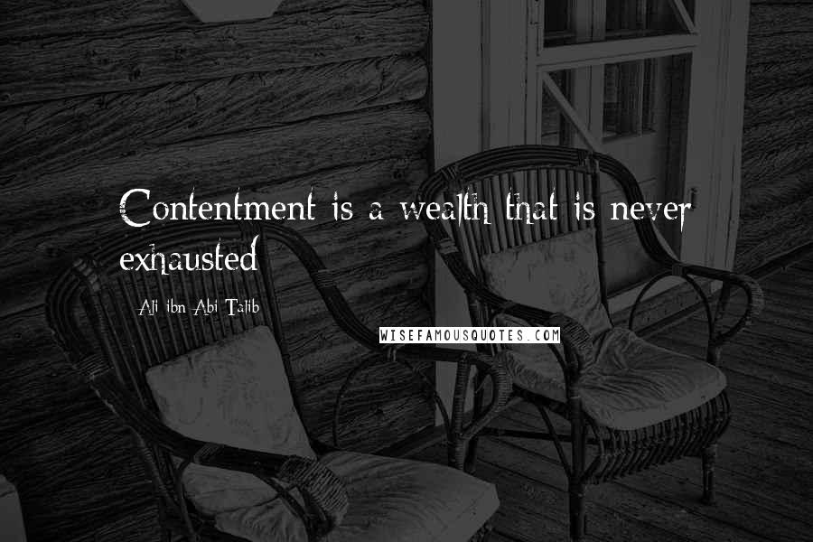 Ali Ibn Abi Talib Quotes: Contentment is a wealth that is never exhausted