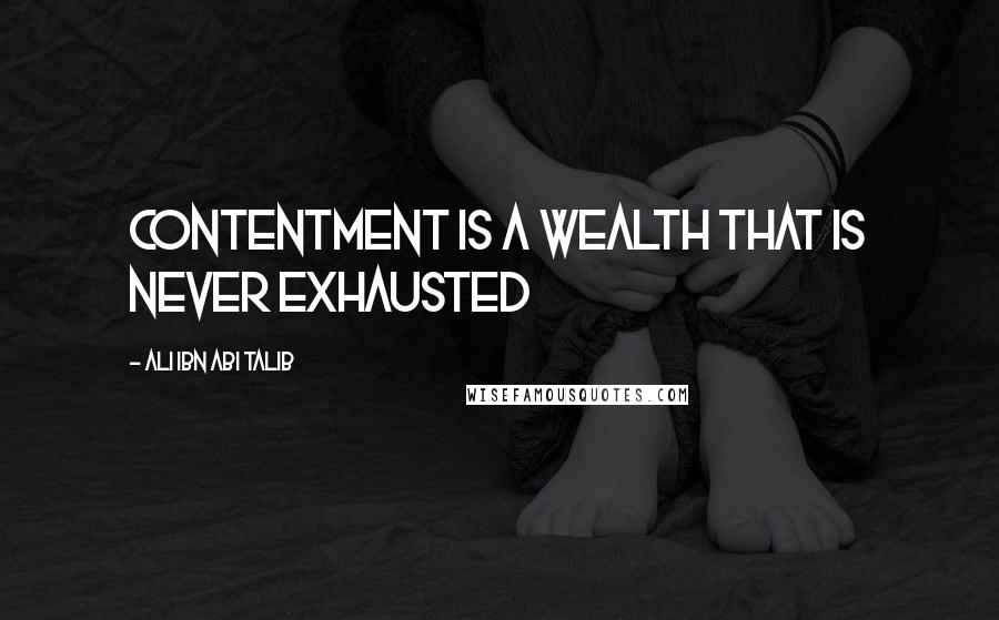Ali Ibn Abi Talib Quotes: Contentment is a wealth that is never exhausted