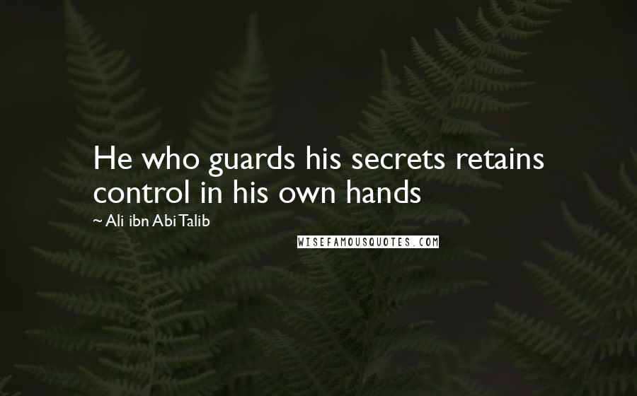 Ali Ibn Abi Talib Quotes: He who guards his secrets retains control in his own hands