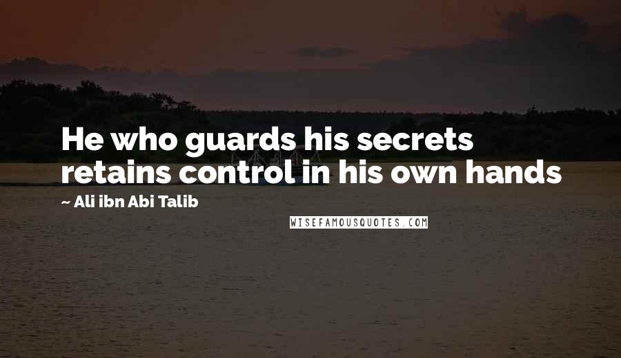 Ali Ibn Abi Talib Quotes: He who guards his secrets retains control in his own hands