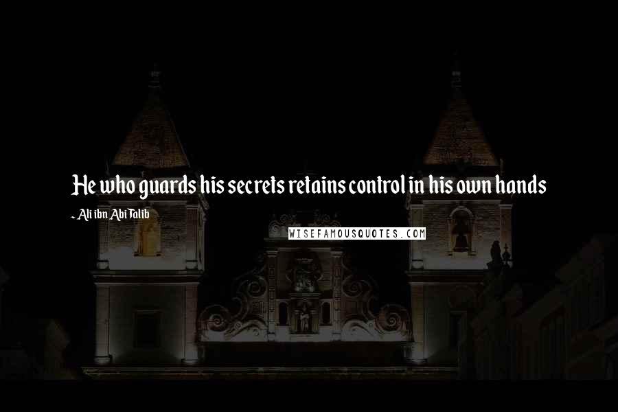 Ali Ibn Abi Talib Quotes: He who guards his secrets retains control in his own hands