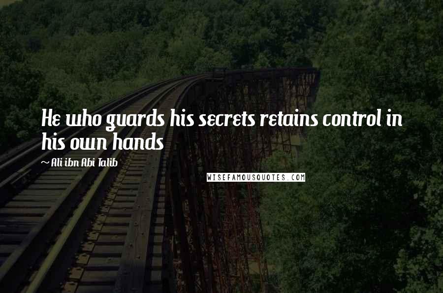 Ali Ibn Abi Talib Quotes: He who guards his secrets retains control in his own hands