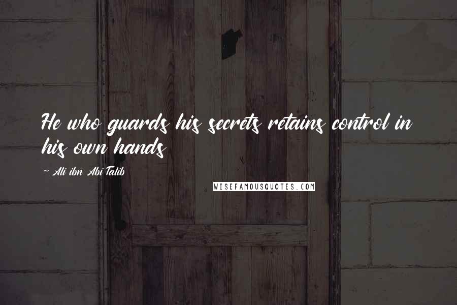 Ali Ibn Abi Talib Quotes: He who guards his secrets retains control in his own hands