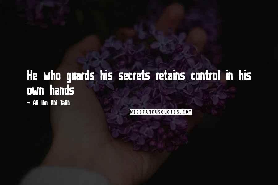 Ali Ibn Abi Talib Quotes: He who guards his secrets retains control in his own hands