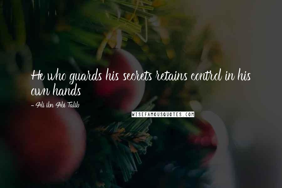 Ali Ibn Abi Talib Quotes: He who guards his secrets retains control in his own hands