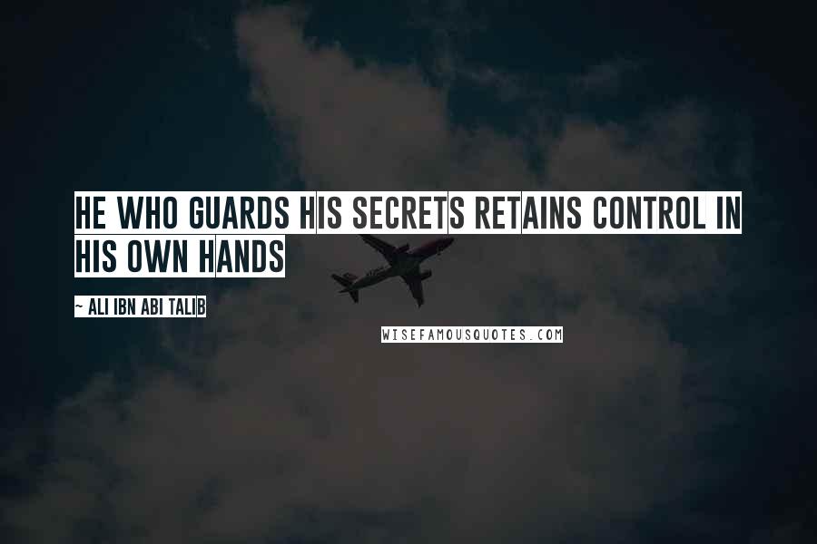 Ali Ibn Abi Talib Quotes: He who guards his secrets retains control in his own hands