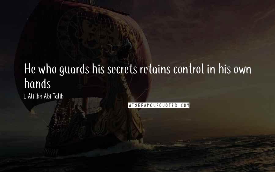 Ali Ibn Abi Talib Quotes: He who guards his secrets retains control in his own hands