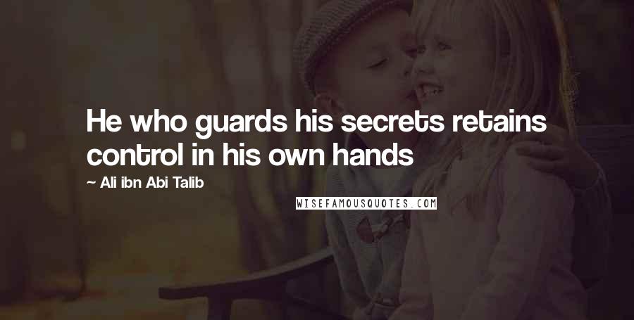 Ali Ibn Abi Talib Quotes: He who guards his secrets retains control in his own hands