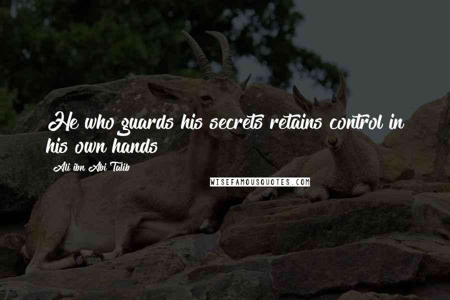 Ali Ibn Abi Talib Quotes: He who guards his secrets retains control in his own hands
