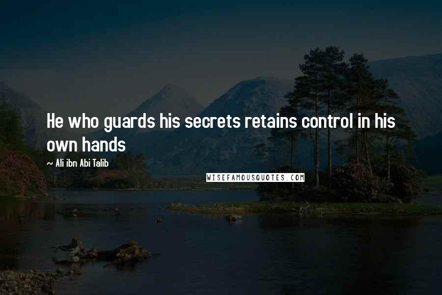 Ali Ibn Abi Talib Quotes: He who guards his secrets retains control in his own hands