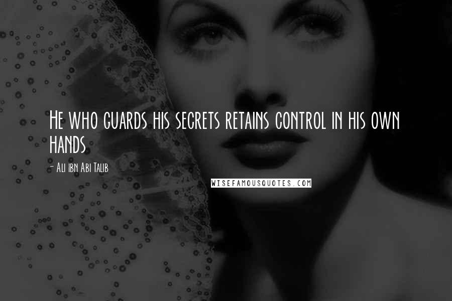 Ali Ibn Abi Talib Quotes: He who guards his secrets retains control in his own hands