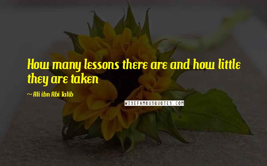 Ali Ibn Abi Talib Quotes: How many lessons there are and how little they are taken