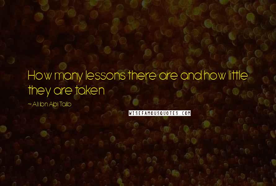 Ali Ibn Abi Talib Quotes: How many lessons there are and how little they are taken