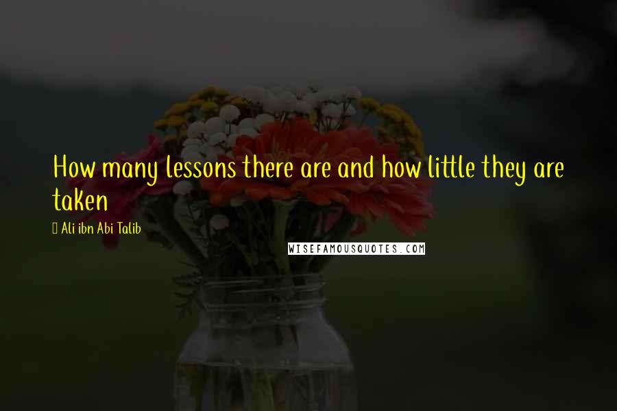 Ali Ibn Abi Talib Quotes: How many lessons there are and how little they are taken