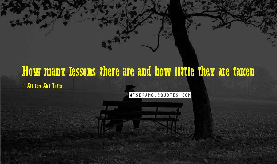 Ali Ibn Abi Talib Quotes: How many lessons there are and how little they are taken