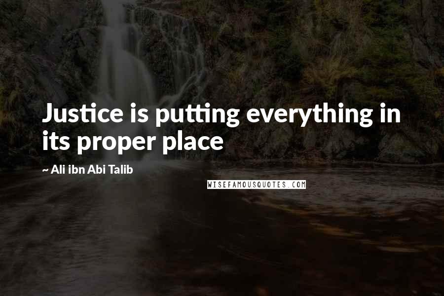 Ali Ibn Abi Talib Quotes: Justice is putting everything in its proper place