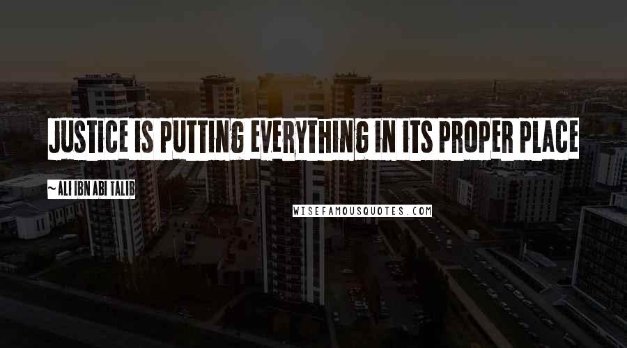 Ali Ibn Abi Talib Quotes: Justice is putting everything in its proper place