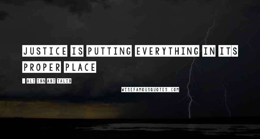 Ali Ibn Abi Talib Quotes: Justice is putting everything in its proper place