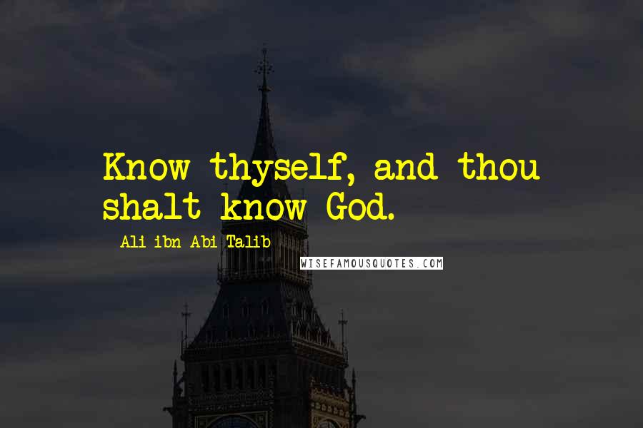 Ali Ibn Abi Talib Quotes: Know thyself, and thou shalt know God.