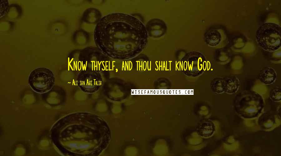 Ali Ibn Abi Talib Quotes: Know thyself, and thou shalt know God.