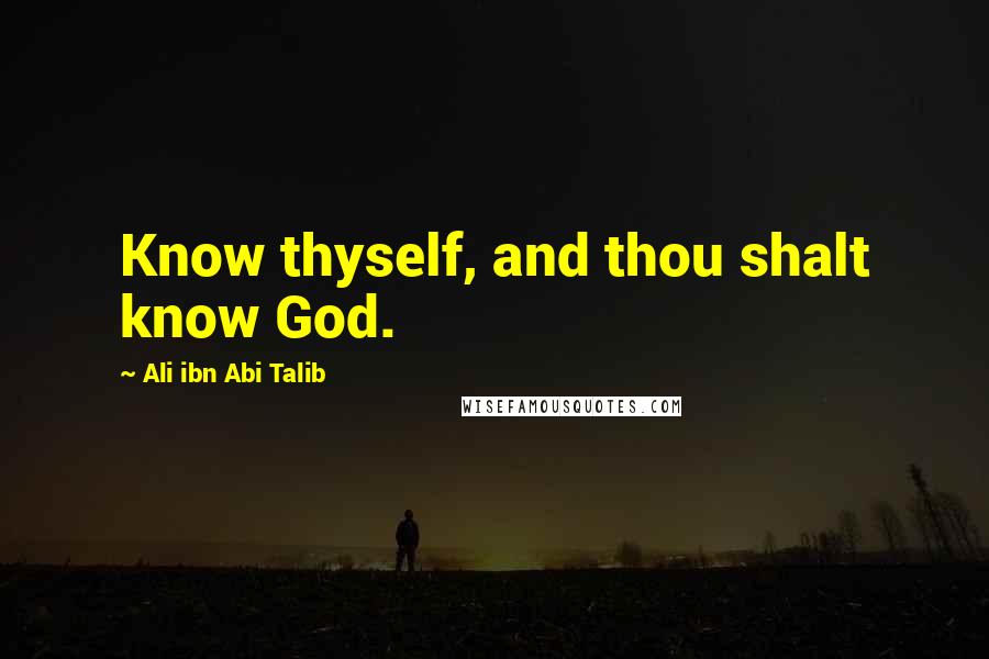 Ali Ibn Abi Talib Quotes: Know thyself, and thou shalt know God.