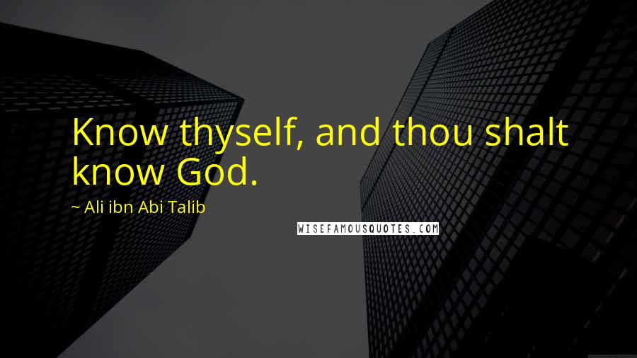 Ali Ibn Abi Talib Quotes: Know thyself, and thou shalt know God.