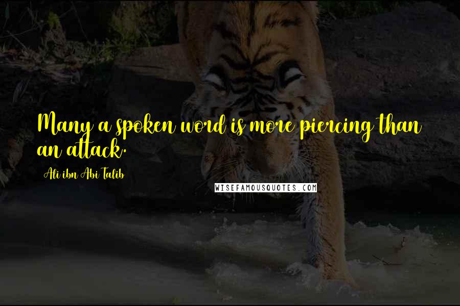 Ali Ibn Abi Talib Quotes: Many a spoken word is more piercing than an attack.