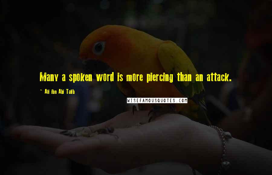 Ali Ibn Abi Talib Quotes: Many a spoken word is more piercing than an attack.