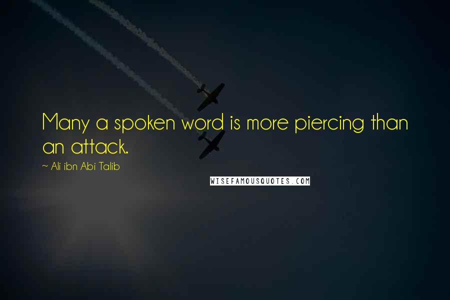 Ali Ibn Abi Talib Quotes: Many a spoken word is more piercing than an attack.