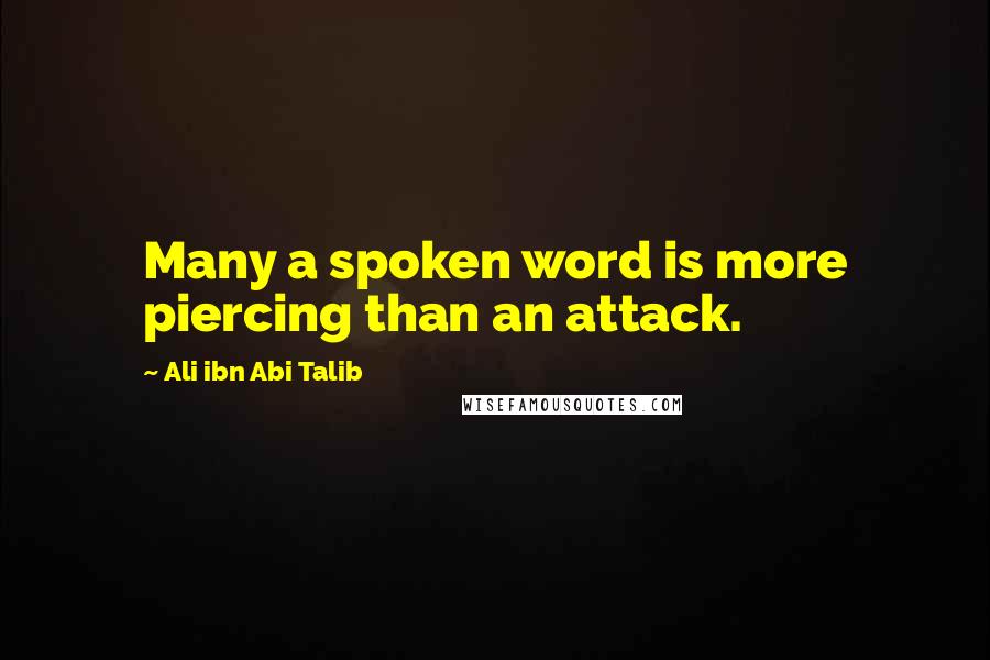 Ali Ibn Abi Talib Quotes: Many a spoken word is more piercing than an attack.