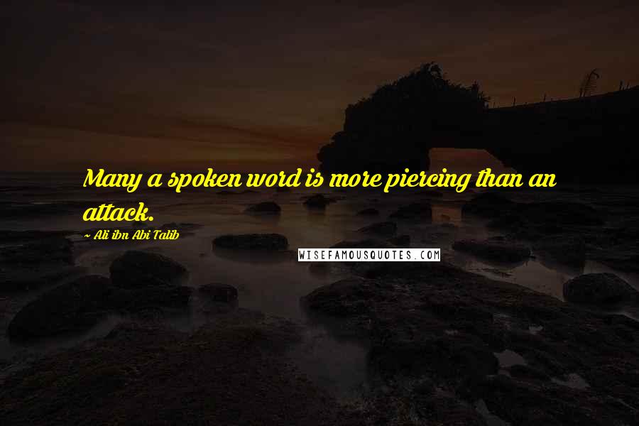 Ali Ibn Abi Talib Quotes: Many a spoken word is more piercing than an attack.