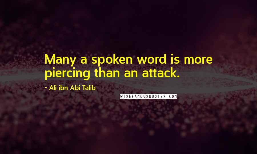 Ali Ibn Abi Talib Quotes: Many a spoken word is more piercing than an attack.