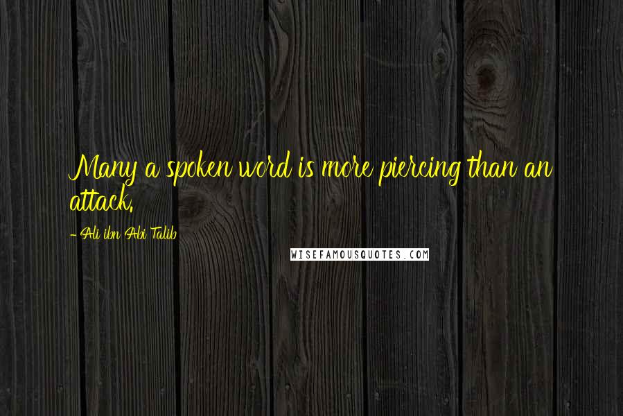 Ali Ibn Abi Talib Quotes: Many a spoken word is more piercing than an attack.
