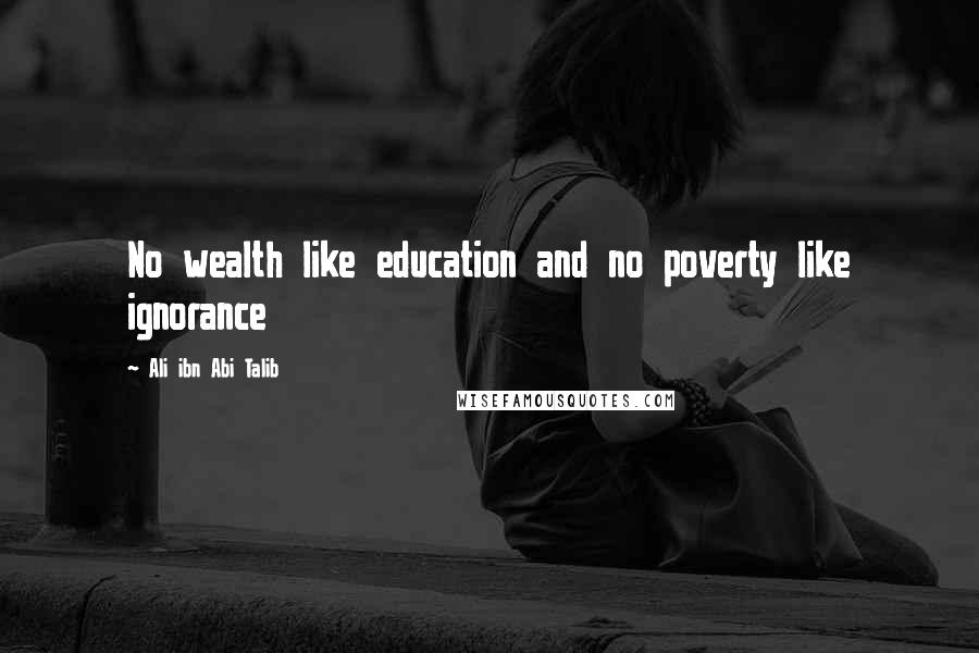 Ali Ibn Abi Talib Quotes: No wealth like education and no poverty like ignorance